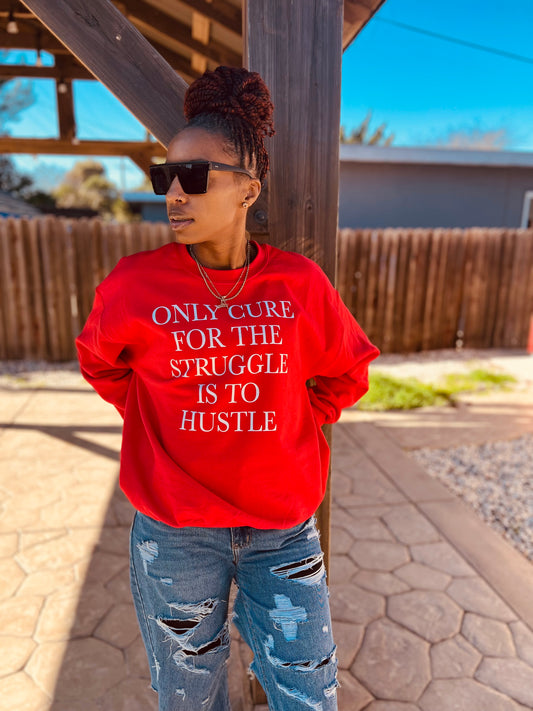 Only Cure for the Struggle Is to Hustle Sweatshirt