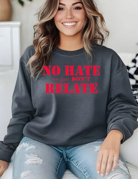 No Hate We Just Don’t Relate Sweatshirt | Statement Graphic Pullover